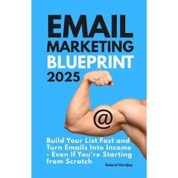 Email Marketing Blueprint: Build Your List Fast and Turn Emails Into Income - Even If You’re Starting from Scratch